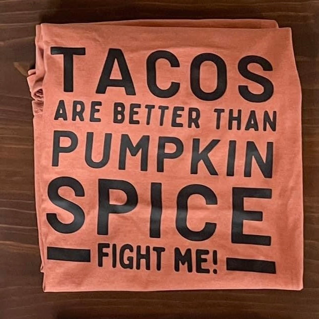 Tacos are Better Than Pumpkin Spice Final Sale Size Small